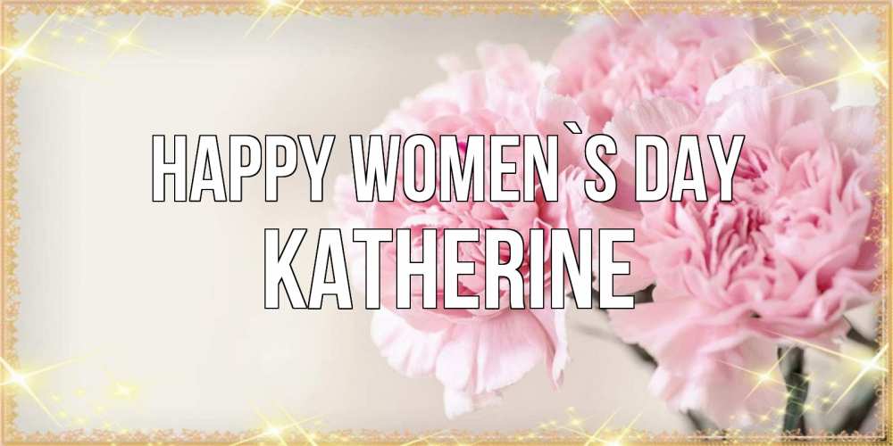 Greetings card с именем, Katherine happy women`s day открытка с розовыми цветами в рамочке с подписью на 8 марта Greetings with text for free download 